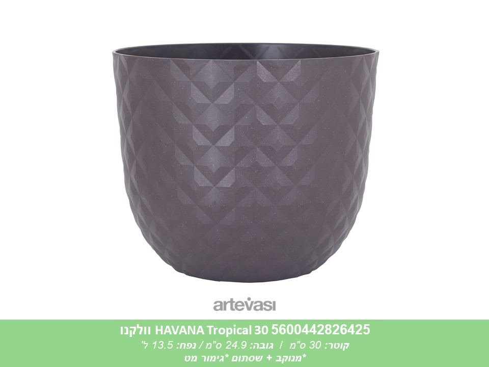 עציץ HAVANA TROPICAL 30 וולקנו